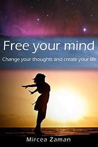 Read Free your mind: Change your thoughts and create your life - Mircea Zaman file in ePub