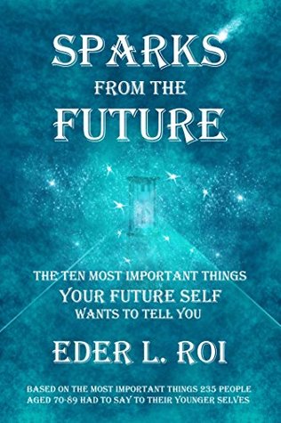 Download SPARKS FROM THE FUTURE: The Ten most important things your future self wants to tell you - EDER L. ROI file in ePub