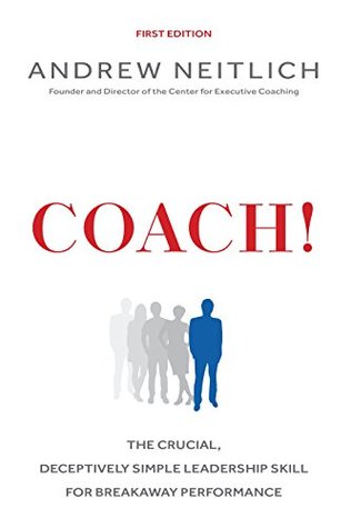 Read Coach!: The Crucial, Deceptively Simple Leadership Skill For Breakaway Performance - Andrew Neitlich file in PDF