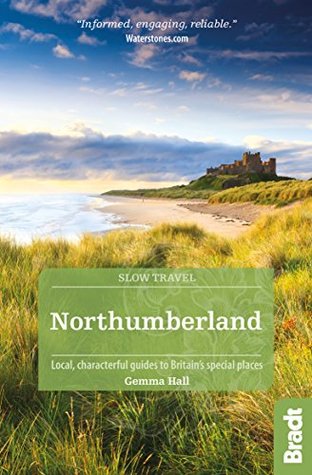 Download Northumberland: including Newcastle, Hadrian's Wall and the Coast Local, characterful guides to Britain's Special Places (Bradt Travel Guides (Slow Travel series)) - Gemma Hall | ePub