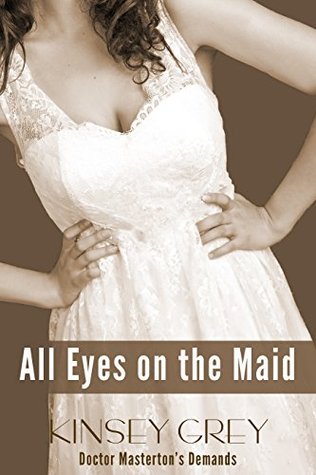 Download All Eyes on the Maid (a Historical Medical Humiliation Story) (Doctor Masterton's Demands Book 5) - Kinsey Grey | ePub