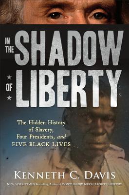 Download In the Shadow of Liberty: The Hidden History of Slavery, Four Presidents, and Five Black Lives - Kenneth C. Davis | PDF