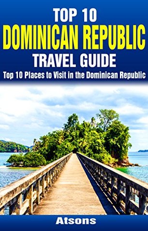 Download Top 10 Places to Visit in the Dominican Republic - Top 10 Dominican Republic Travel Guide (Includes Santo Domingo, Punta Cana, La Romana, Puerto Plata, Sosua, & More) - Atsons | PDF