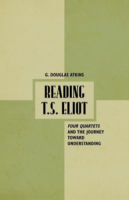 Read Reading T.S. Eliot: Four Quartets and the Journey Towards Understanding - G. Douglas Atkins file in ePub