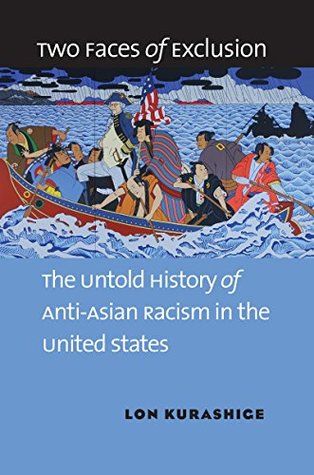 Read Online Two Faces of Exclusion: The Untold History of Anti-Asian Racism in the United States - Lon Kurashige | ePub