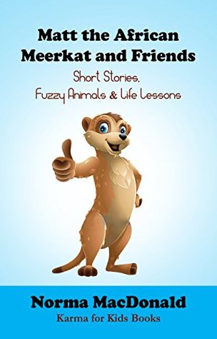 Full Download Matt the African Meekat and Friends: Short Stories, Fuzzy Animals, and Life Lessons (Karma for Kids Books) - Norma MacDonald file in PDF