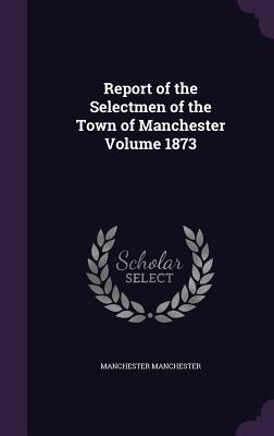 Download Report of the Selectmen of the Town of Manchester Volume 1873 - Manchester (NH) | ePub