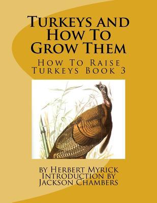 Read Online Turkeys and How To Grow Them: How To Raise Turkeys Book 3 - Herbert Myrick file in PDF