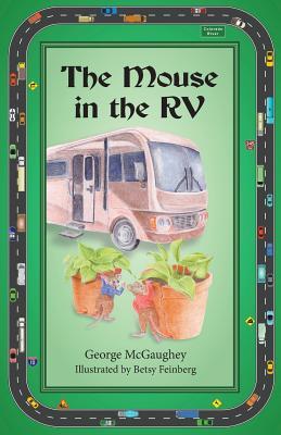 Full Download The Mouse in the RV: Once Upon a Time in an RV on the Road, There Lived Three Mice. - George McGaughey | ePub