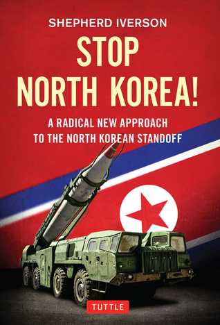 Read Stop North Korea!: A Radical New Approach to the North Korea Standoff - Shepherd Iverson file in ePub