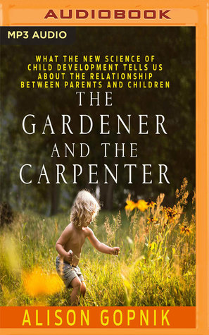 Full Download The Gardener and the Carpenter: What the New Science of Child Development Tells Us About the Relationship Between Parents and Children - Alison Gopnik | ePub