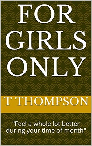 Read For Girls Only: Feel a whole lot better during your time of month - T Thompson | PDF