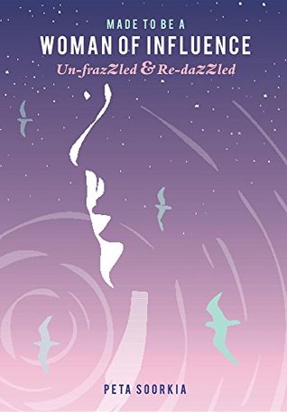 Full Download Made to be a woman of influence: Un-frazzled and Re-dazzled - Peta E Soorkia | ePub