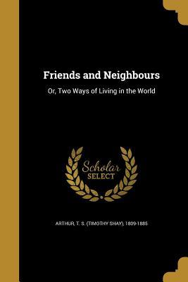 Read Friends and Neighbours: Or, Two Ways of Living in the World - T.S. Arthur file in ePub