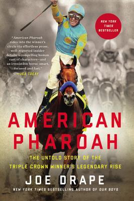 Full Download American Pharoah: The Untold Story of the Triple Crown Winner's Legendary Rise - Joe Drape | PDF