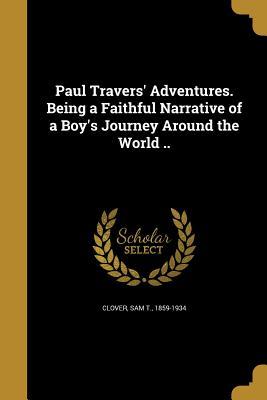 Download Paul Travers' Adventures. Being a Faithful Narrative of a Boy's Journey Around the World .. - Sam T 1859-1934 Clover | PDF