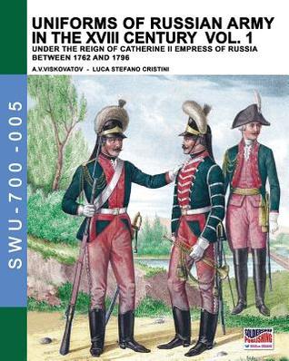 Read Uniforms of Russian Army in the XVIII Century Vol. 1: Under the Reign of Catherine II Empress of Russia Between 1762 and 1796 - Luca Stefano Cristini file in PDF