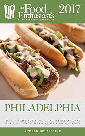 Read Online PHILADELPHIA - 2017 (The Food Enthusiast's Complete Restaurant Guide) - Andrew Delaplaine | ePub