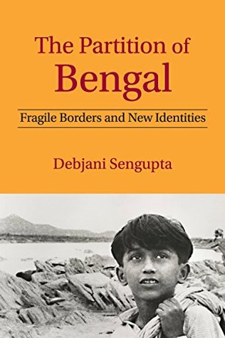 Full Download The Partition of Bengal: Fragile Borders and New Identities - Debjani Sengupta file in ePub