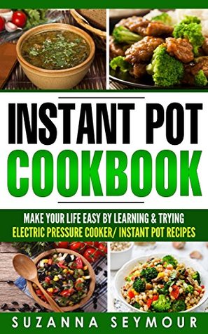 Download Instant Pot Cookbook: Make Your Life Easy By Learning & Trying Electric Pressure Cooker/ Instant Pot Recipes - Suzanna Seymour file in ePub