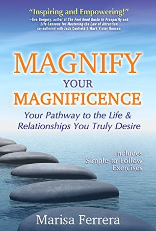 Full Download Magnify Your Magnificence: Your Pathway to the Life & Relationships You Truly Desire - Marisa Ferrera | PDF