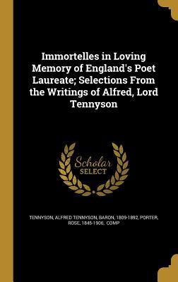 Full Download Immortelles in Loving Memory of England's Poet Laureate; Selections from the Writings of Alfred, Lord Tennyson - Alfred Tennyson file in PDF