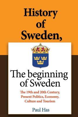 Read History of Sweden, The beginning of Sweden: The 19th and 20th Century, Present Politics, Economy, Culture and Tourism - Paul Has | PDF