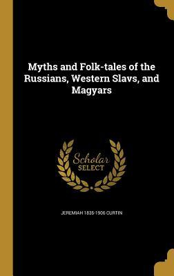 Download Myths and Folk-Tales of the Russians, Western Slavs, and Magyars - Jeremiah Curtin file in PDF