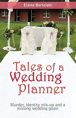 Read Tales of a Wedding Planner: Murder, identity mix-ups and a missing wedding gown - Elaine Bertolotti | ePub