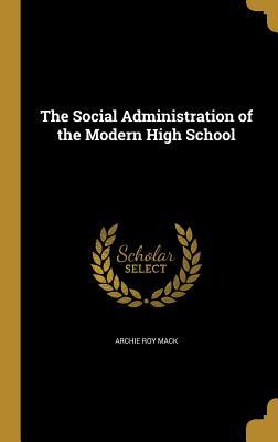 Read Online The Social Administration of the Modern High School - Archie Roy Mack file in PDF