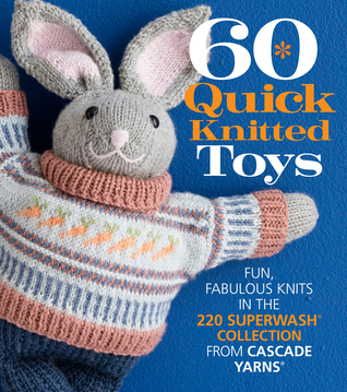 Download 60 Quick Knitted Toys: Fun, Fabulous Knits in the 220 Superwash® Collection from Cascade Yarns® - Sixth&Spring Books | PDF
