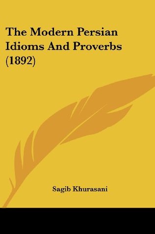 Full Download The Modern Persian Idioms And Proverbs (1892) - Sagib Khurasani file in PDF