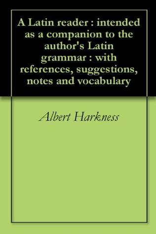 Full Download A Latin reader : intended as a companion to the author's Latin grammar : with references, suggestions, notes and vocabulary - Albert Harkness file in PDF