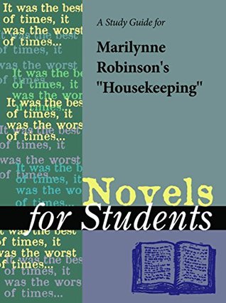 Full Download A Study Guide for Marilynne Robinson's Housekeeping (Novels for Students) - Cengage Learning Gale | ePub