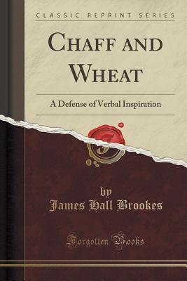 Read Online Chaff and Wheat: A Defense of Verbal Inspiration (Classic Reprint) - James Hall Brookes file in PDF