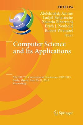 Download Computer Science and Its Applications: 5th Ifip Tc 5 International Conference, Ciia 2015, Saida, Algeria, May 20-21, 2015, Proceedings - Abdelmalek Amine | ePub