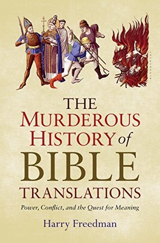Full Download The Murderous History of Bible Translations: Power, Conflict, and the Quest for Meaning - Harry Freedman | PDF