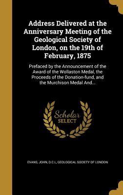 Read Address Delivered at the Anniversary Meeting of the Geological Society of London, on the 19th of February, 1875 - John D.C.L. Evans file in PDF