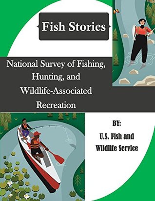 Read Online National Survey of Fishing, Hunting, and Wildlife-Associated Recreation (Fish Stories) - U.S. Fish and Wildlife Service file in ePub