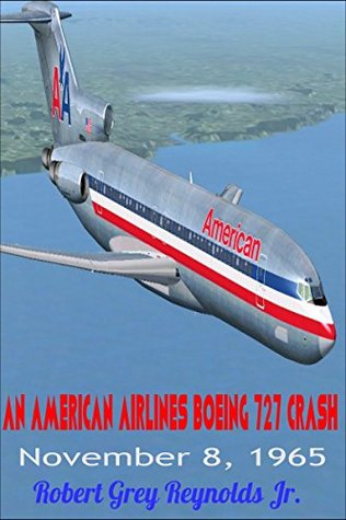 Full Download An American Airlines Boeing 727 Crash: November 8, 1965 - Robert Grey Reynolds Jr. | PDF