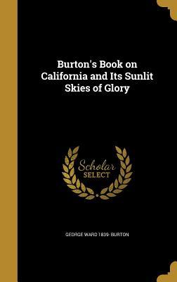 Read Burton's Book on California and Its Sunlit Skies of Glory - George W. Burton | ePub