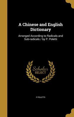 Download A Chinese and English Dictionary: Arranged According to Radicals and Sub-Radicals / By P. Poletti - P Poletti | PDF