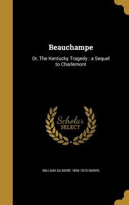 Read Online Beauchampe: Or, the Kentucky Tragedy: A Sequel to Charlemont - William Gilmore Simms file in PDF