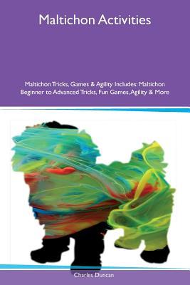 Read Online Maltichon Activities Maltichon Tricks, Games & Agility Includes: Maltichon Beginner to Advanced Tricks, Fun Games, Agility & More - Charles Duncan file in PDF
