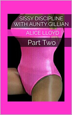 Read Online Sissy Discipline with Aunty Gillian: Part Two - Alice Lloyd file in ePub