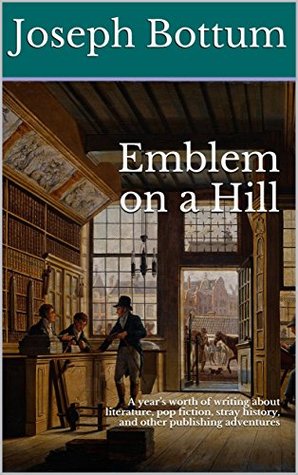 Full Download Emblem on a Hill: A year's worth of writing about literature, pop fiction, stray history, and other publishing adventures - Joseph Bottum file in ePub