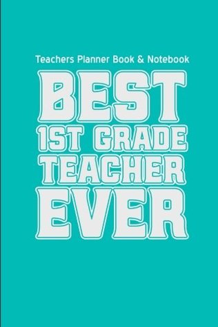 Read Online Teachers Planner Book & Notebook Best First Grade Teacher Ever: (Teacher Gifts for Christmas Series) (Thank You Gifts for Teachers) (Volume 2) - Teacher Gifts file in ePub