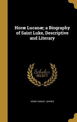 Read Online Horae Lucanae; A Biography of Saint Luke, Descriptive and Literary - Henry Samuel Baynes file in ePub