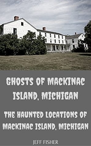 Full Download Ghosts of Mackinac Island: The Haunted Locations of Mackinac Island, Michigan - Jeffrey Fisher file in ePub