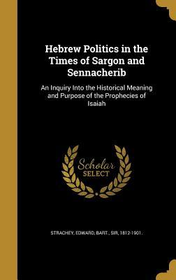 Download Hebrew Politics in the Times of Sargon and Sennacherib: An Inquiry Into the Historical Meaning and Purpose of the Prophecies of Isaiah - Edward Bart Strachey Sir file in ePub